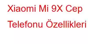 Xiaomi Mi 9X Cep Telefonu Özellikleri