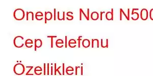 Oneplus Nord N500 Cep Telefonu Özellikleri