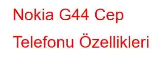 Nokia G44 Cep Telefonu Özellikleri