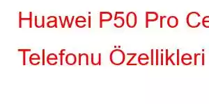 Huawei P50 Pro Cep Telefonu Özellikleri