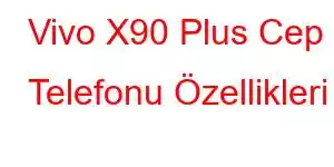 Vivo X90 Plus Cep Telefonu Özellikleri