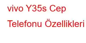 vivo Y35s Cep Telefonu Özellikleri