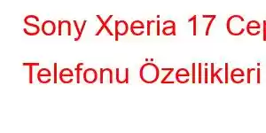 Sony Xperia 17 Cep Telefonu Özellikleri