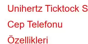 Unihertz Ticktock S Cep Telefonu Özellikleri