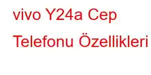 vivo Y24a Cep Telefonu Özellikleri