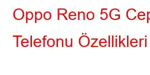 Oppo Reno 5G Cep Telefonu Özellikleri