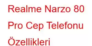 Realme Narzo 80 Pro Cep Telefonu Özellikleri