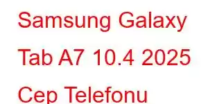 Samsung Galaxy Tab A7 10.4 2025 Cep Telefonu Özellikleri