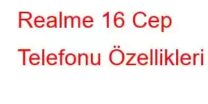 Realme 16 Cep Telefonu Özellikleri