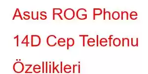 Asus ROG Phone 14D Cep Telefonu Özellikleri