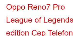 Oppo Reno7 Pro League of Legends edition Cep Telefonu Özellikleri