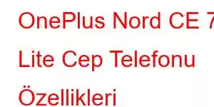 OnePlus Nord CE 7 Lite Cep Telefonu Özellikleri