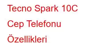 Tecno Spark 10C Cep Telefonu Özellikleri