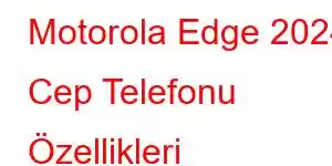 Motorola Edge 2024 Cep Telefonu Özellikleri