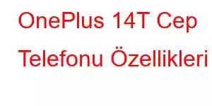 OnePlus 14T Cep Telefonu Özellikleri