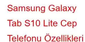 Samsung Galaxy Tab S10 Lite Cep Telefonu Özellikleri