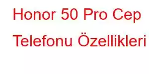 Honor 50 Pro Cep Telefonu Özellikleri