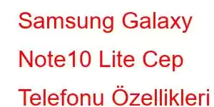 Samsung Galaxy Note10 Lite Cep Telefonu Özellikleri