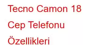 Tecno Camon 18 Cep Telefonu Özellikleri