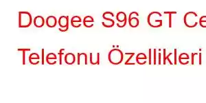 Doogee S96 GT Cep Telefonu Özellikleri