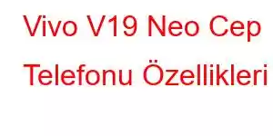 Vivo V19 Neo Cep Telefonu Özellikleri