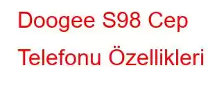 Doogee S98 Cep Telefonu Özellikleri