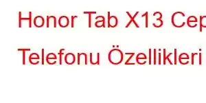 Honor Tab X13 Cep Telefonu Özellikleri