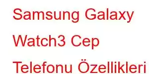 Samsung Galaxy Watch3 Cep Telefonu Özellikleri