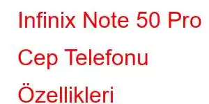 Infinix Note 50 Pro Cep Telefonu Özellikleri