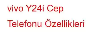 vivo Y24i Cep Telefonu Özellikleri