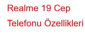 Realme 19 Cep Telefonu Özellikleri