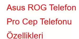 Asus ROG Telefon 5 Pro Cep Telefonu Özellikleri