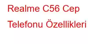 Realme C56 Cep Telefonu Özellikleri