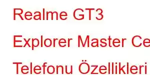 Realme GT3 Explorer Master Cep Telefonu Özellikleri