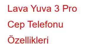 Lava Yuva 3 Pro Cep Telefonu Özellikleri