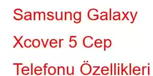 Samsung Galaxy Xcover 5 Cep Telefonu Özellikleri