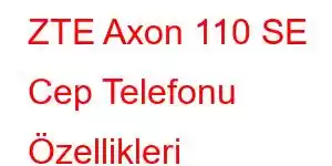 ZTE Axon 110 SE Cep Telefonu Özellikleri