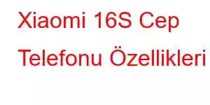 Xiaomi 16S Cep Telefonu Özellikleri