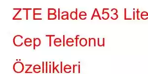 ZTE Blade A53 Lite Cep Telefonu Özellikleri