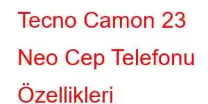 Tecno Camon 23 Neo Cep Telefonu Özellikleri