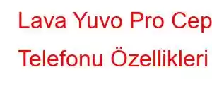 Lava Yuvo Pro Cep Telefonu Özellikleri