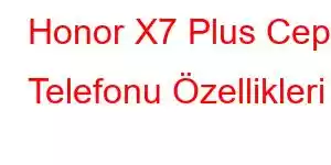 Honor X7 Plus Cep Telefonu Özellikleri