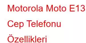 Motorola Moto E13 Cep Telefonu Özellikleri