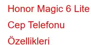 Honor Magic 6 Lite Cep Telefonu Özellikleri