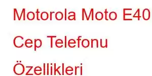 Motorola Moto E40 Cep Telefonu Özellikleri