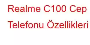 Realme C100 Cep Telefonu Özellikleri