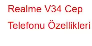 Realme V34 Cep Telefonu Özellikleri