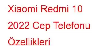 Xiaomi Redmi 10 2022 Cep Telefonu Özellikleri