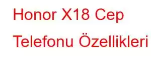 Honor X18 Cep Telefonu Özellikleri