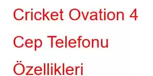 Cricket Ovation 4 Cep Telefonu Özellikleri